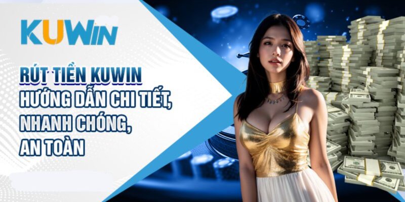 Rút tiền Kuwin nhanh chóng đơn giản trong tích tắc!